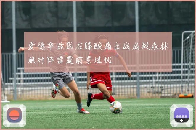 爱德华兹因右膝酸痛出战成疑森林狼对阵雷霆前景堪忧